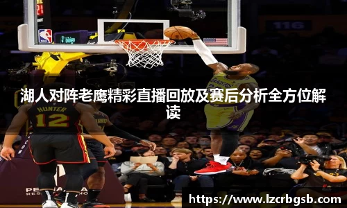 湖人对阵老鹰精彩直播回放及赛后分析全方位解读