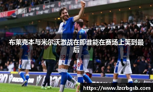 布莱克本与米尔沃激战在即谁能在赛场上笑到最后
