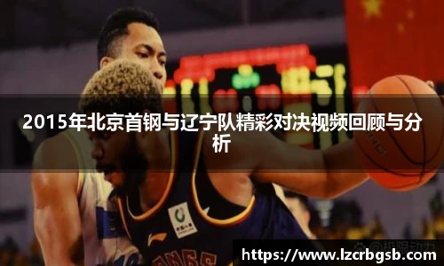 2015年北京首钢与辽宁队精彩对决视频回顾与分析
