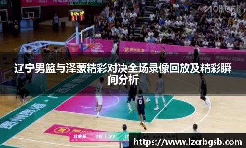 辽宁男篮与泽蒙精彩对决全场录像回放及精彩瞬间分析