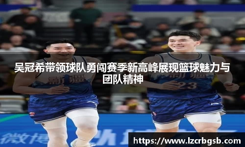吴冠希带领球队勇闯赛季新高峰展现篮球魅力与团队精神