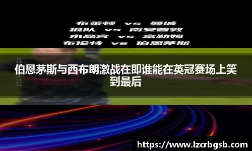 伯恩茅斯与西布朗激战在即谁能在英冠赛场上笑到最后