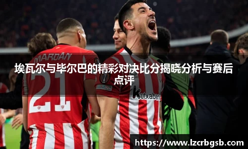 埃瓦尔与毕尔巴的精彩对决比分揭晓分析与赛后点评
