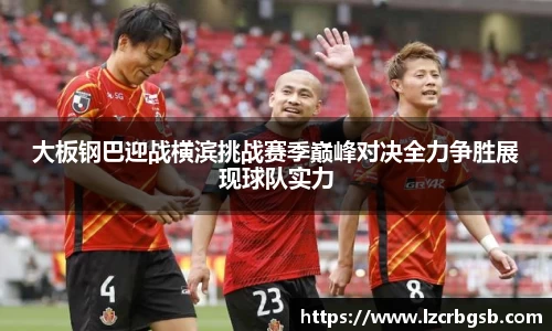 大板钢巴迎战横滨挑战赛季巅峰对决全力争胜展现球队实力