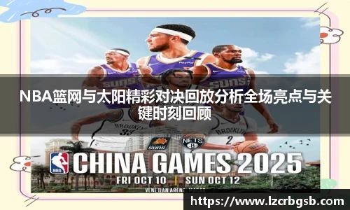 NBA篮网与太阳精彩对决回放分析全场亮点与关键时刻回顾