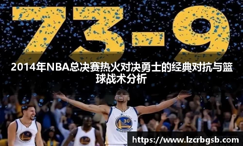 2014年NBA总决赛热火对决勇士的经典对抗与篮球战术分析